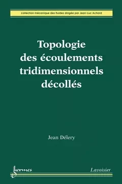 Topologie des écoulements tridimensionnels décollés - Jean Délery, Jean-Luc Achard - Hermès Science