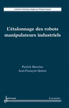 L'étalonnage des robots manipulateurs industriels - Philippe Poignet, Hisham Abou-Kandil, Patrick MAURINE, Jean-François QUINET - Hermès Science