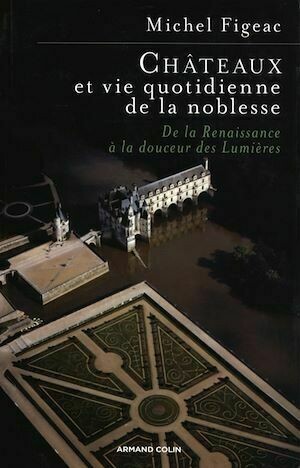 Châteaux et vie quotidienne de la noblesse - Michel Figeac - Armand Colin