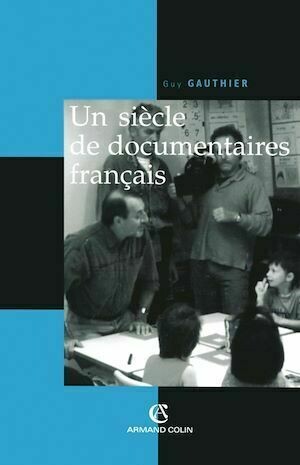 Un siècle de documentaires français - Guy Gauthier - Armand Colin