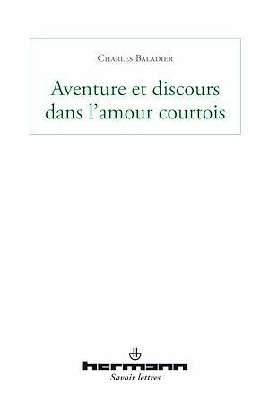 Aventures et discours dans l'amour courtois - Charles Baladier - Hermann