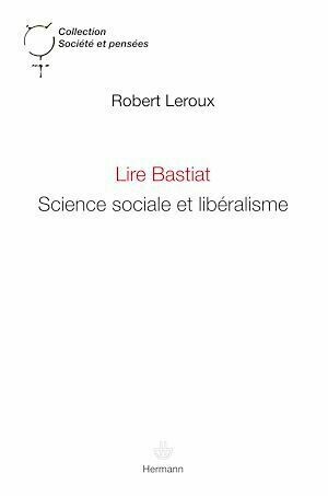 Lire Bastiat : Science sociale et libéralisme - Robert Leroux - Hermann
