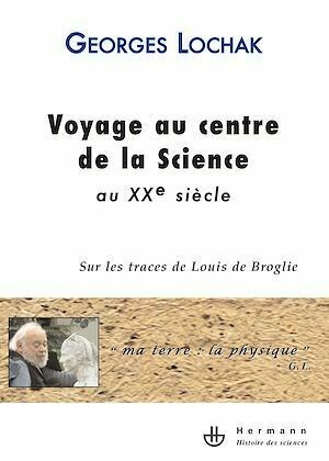 Voyage au centre de la Science au XXe siècle - Georges Lochak - Hermann