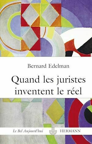 Quand les juristes inventent le réel - Bernard Edelman - Hermann