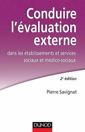 Conduire l'évaluation externe dans les établissements sociaux et médico-sociaux - 2e éd. - Pierre Savignat - Dunod