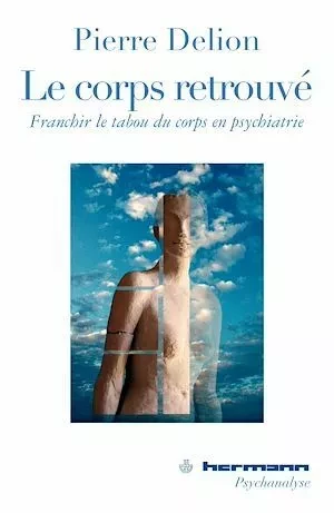 Le corps retrouvé : Franchir le tabou du corps en psychiatrie - Pierre Delion - Hermann