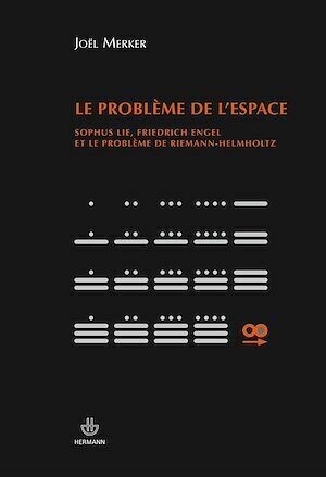 Le problème de l'espace - Sophus Lie, Freidrich Engel et le problème de Riemann-Helmholtz - Joël Merker - Hermann