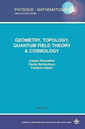 TVC n°76 : Geometry, topology, quantum field theory & cosmology - Frédéric Hélein, Joseph Kouneiher, Céline Barbachoux - Hermann