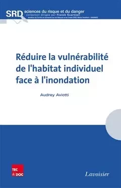 Réduire la vulnérabilité de l’habitat individuel face à l’inondation - Franck GUARNIERI, Audrey AVIOTTI - Tec & Doc