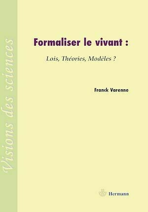 Formaliser le vivant - Lois, Théories, Modèles ? - Franck Varenne - Hermann