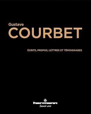 Écrits, propos, lettres et témoignages - Gustave Courbet - Hermann