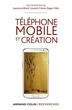 Téléphone mobile et création - Laurent Creton, Laurence Allard, Roger Odin - Armand Colin