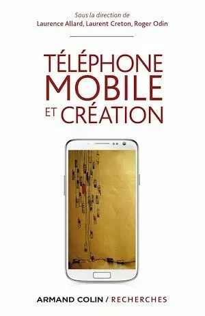 Téléphone mobile et création - Laurent Creton, Laurence Allard, Roger Odin - Armand Colin