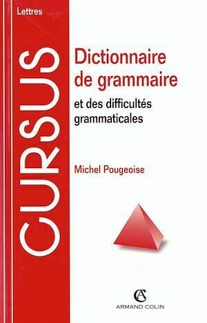 Dictionnaire de grammaire et des difficultés grammaticales - Michel Pougeoise - Armand Colin