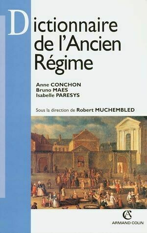 Dictionnaire de l'Ancien Régime - Anne Conchon, Isabelle Paresys, Bruno Maës - Armand Colin