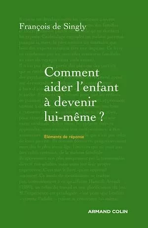 Comment aider l'enfant à devenir lui-même ? - François de Singly - Armand Colin