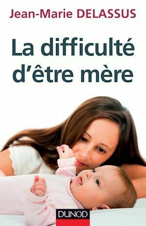 La difficulté d'être mère - Jean-Marie Delassus - Dunod