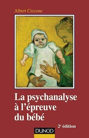 La psychanalyse à l'épreuve du bébé - 2e éd. - Albert Ciccone - Dunod