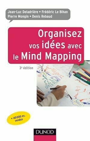 Organisez vos idées avec le Mind Mapping - 3e édition - Pierre Mongin, Jean-Luc Deladrière, Frédéric Le Bihan, Denis Rebaud - Dunod