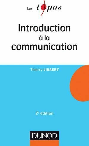 Introduction à la communication - 2e éd - Thierry Libaert - Dunod