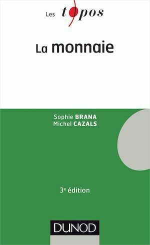 La monnaie - 3e édition - Sophie Brana, Michel Cazals - Dunod