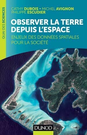 Observer la Terre depuis l'espace - Cathy DUBOIS, Michel Avignon, Philippe Escudier - Dunod