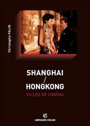 Shanghai / Hongkong, villes de cinéma - Christophe Falin - Armand Colin