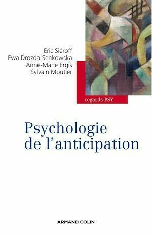 Psychologie de l'anticipation - Éric Siéroff, Ewa Drozda-Senkowska, Anne-Marie Ergis, Sylvain Moutier - Armand Colin