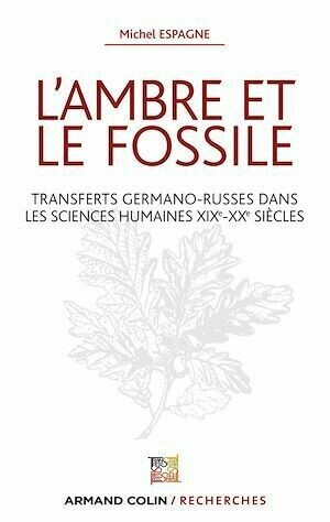 L'ambre et le fossile - Transferts germano-russes dans les sciences humaines XIXe-XXe - Michel Espagne - Armand Colin