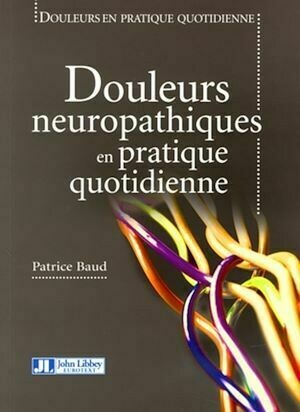 Douleurs neuropathiques en pratique quotidienne - Gérard Mick, Patrice Baud, Michel Lanteri-Minet - John Libbey
