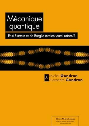 Mécanique quantique : Et si Einstein et de Broglie avaient aussi raison  ? - Michel GONDRAN, Alexandre Gondran - Editions Matériologiques
