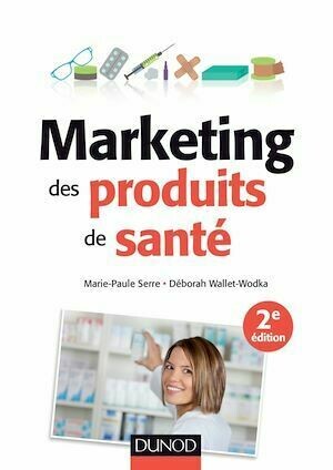 Marketing des produits de santé - 2e éd. - Marie-Paule Serre, Deborah Wallet-Wodka - Dunod