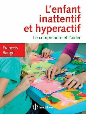 L'enfant inattentif et hyperactif - 2e éd. - François Bange - InterEditions