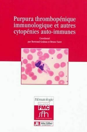 Purpura thrombopénique immunologique et autres cytopénies auto-immunes - Bruno Varet, Bertrand Godeau - John Libbey