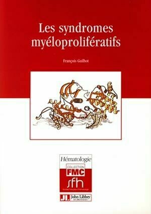 Les syndromes myéloprolifératifs - François Guilhot - John Libbey
