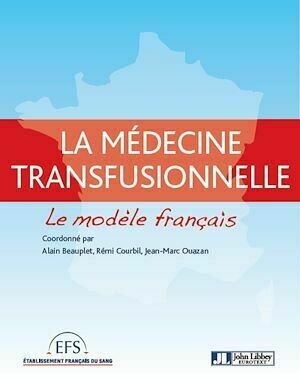 Médecine transfusionnelle : le modèle français - Alain Beauplet, Rémi Courbil, Jean-Marc Ouazan - John Libbey