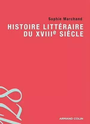 Histoire littéraire du XVIIIe siècle - Sophie Marchand - Armand Colin