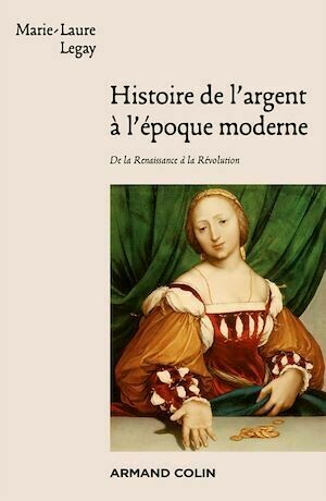 Histoire de l'argent à l'époque moderne - Marie-Laure Legay - Armand Colin