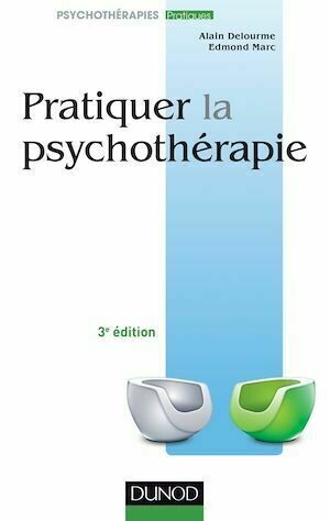 Pratiquer la psychothérapie - 3e éd. - Alain Delourme, Edmond Marc - Dunod