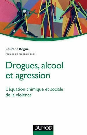 Drogues, alcool et agression - Laurent Bègue - Dunod