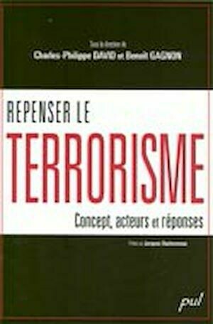Repenser le terrorisme - Charles-Philippe David - Presses de l'Université Laval
