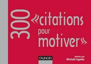 300 citations pour motiver - Michaël Aguilar - Dunod