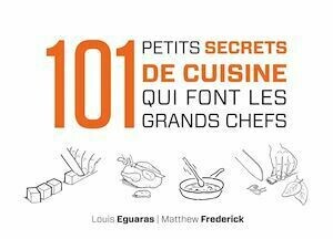 101 petits secrets de cuisine qui font les grands chefs - Matthew Frederick, Louis Eguaras - Dunod