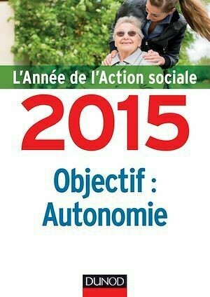 L'année de l'action sociale 2015 : Objectif autonomie - Jean-Yves Guéguen - Dunod