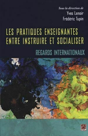 Les pratiques enseignantes entre instruire et socialiser - Yves Lenoir, Frédéric Tupin - Presses de l'Université Laval
