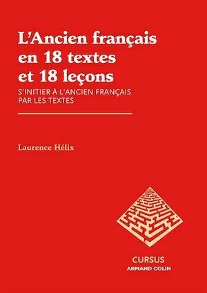 L'Ancien français en 18 textes et 18 leçons - Laurence Hélix - Armand Colin