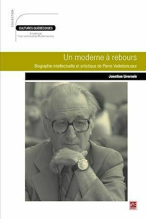 Un moderne à rebours : Biographie intellectuelle et ... - Jonathan Livernois - PUL Diffusion