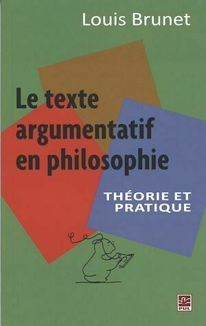 Le texte argumentatif en philosophie - Louis Brunet - Presses de l'Université Laval