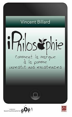 iPhilosophie : Comment la marque à la pomme investit nos... - Vincent Vincent Billard - PUL Diffusion