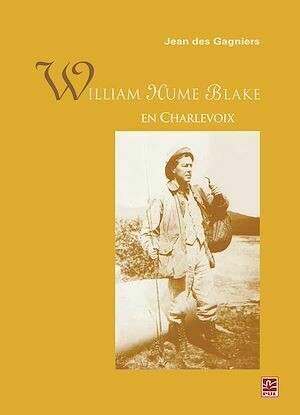 William Hume Blake en Charlevoix - Jean Jean des Gagniers - PUL Diffusion